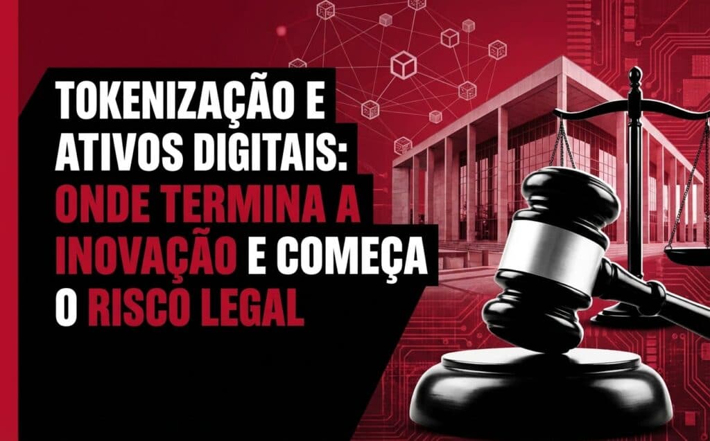 Tokenização e ativos digitais: onde termina a inovação e começa o risco legal