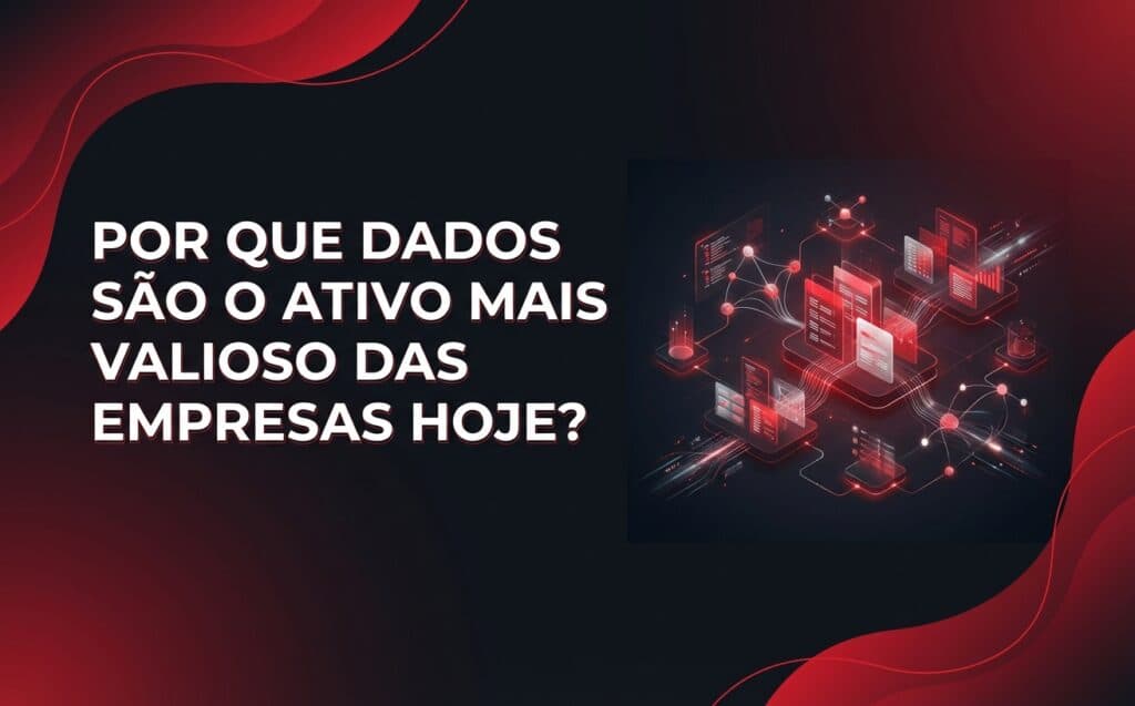Por que dados são o ativo mais valioso das empresas hoje?